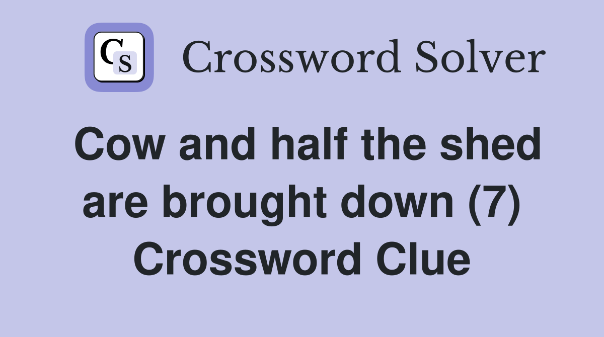 Cow and half the shed are brought down (7) Crossword Clue Answers